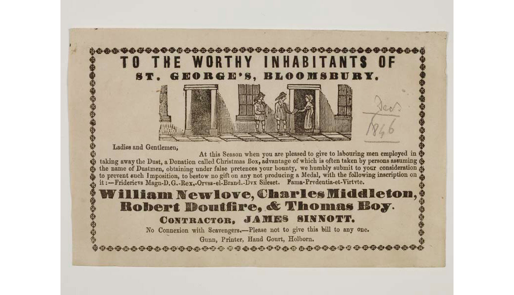 Flyer or hand bill issued by the dustmen William Newlove, Charles Midleton, Robert Doutfire and Thomas Boy. Addressed 'to the worthy inhabitants of St George's Bloomsbury', the flyer is an appeal to the dustmens customers for a christmas donation.