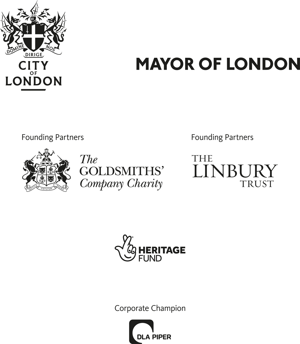 City of London, Mayor of London. Founding Partners: The Goldsmiths' Company Charity, The Linbury Trust and Heritage Fund. Corporate Champion: DLA Piper