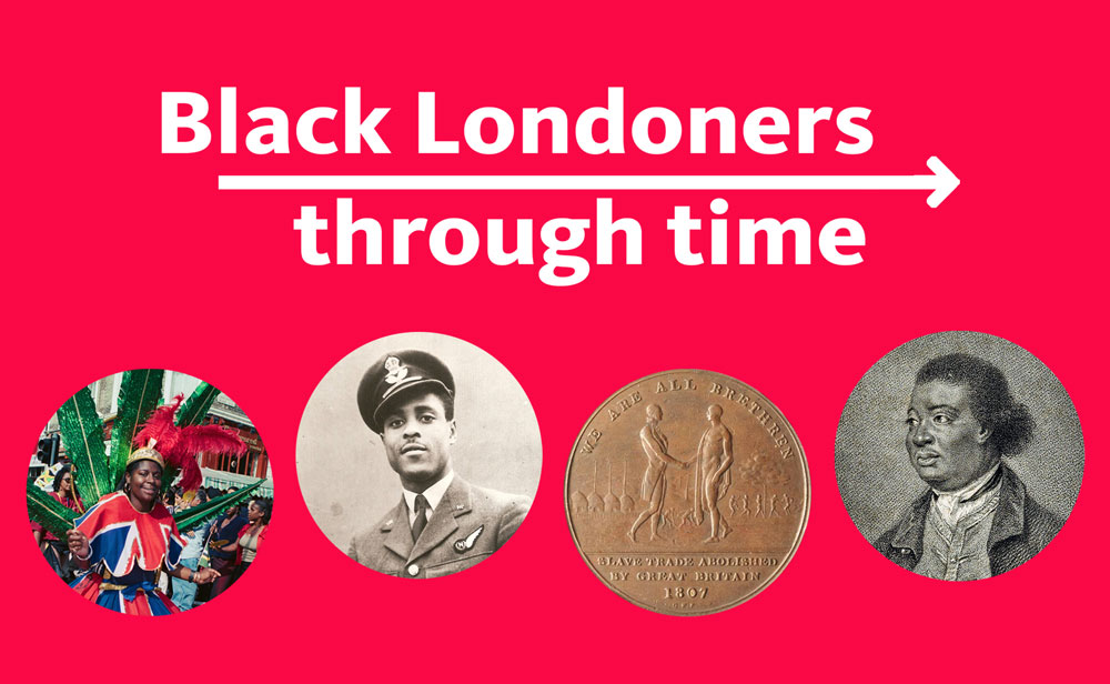 The title 'Black Londoners through time' sits above an image of a woman dancing in colourful dress at the Notting Hill Carnival, a smart soldier in uniform, a statue of a woman's face and an ink illustration of Ignatius Sancho.